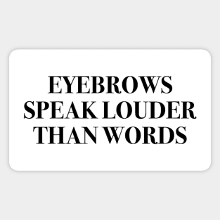 Eyebrows Speak Louder Than Words Magnet